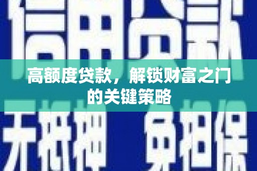 景泰高额度贷款，解锁财富之门的关键策略