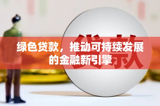 莫旗绿色贷款，推动可持续发展的金融新引擎