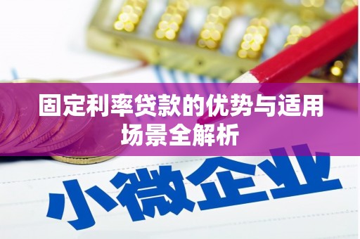 滁州固定利率贷款的优势与适用场景全解析