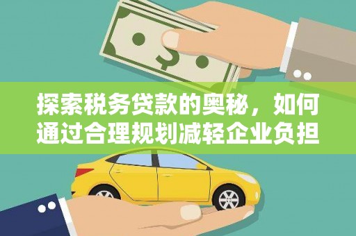双鸭山探索税务贷款的奥秘，如何通过合理规划减轻企业负担