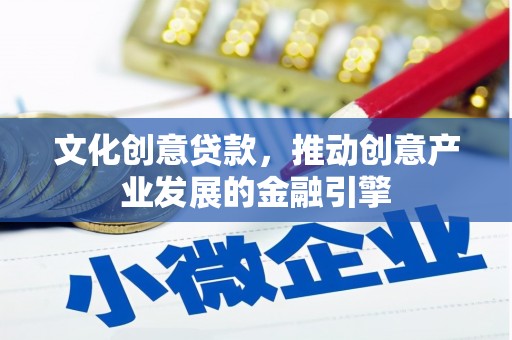 坦洲文化创意贷款，推动创意产业发展的金融引擎