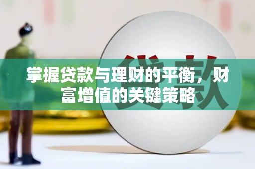 肥乡掌握贷款与理财的平衡，财富增值的关键策略