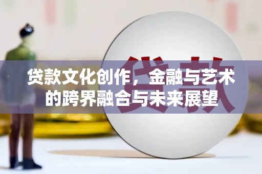 左镇贷款文化创作，金融与艺术的跨界融合与未来展望