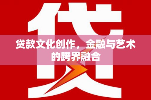 光泽贷款文化创作，金融与艺术的跨界融合