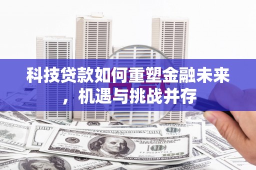 镇巴科技贷款如何重塑金融未来，机遇与挑战并存