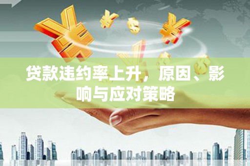 锡林浩特贷款违约率上升，原因、影响与应对策略