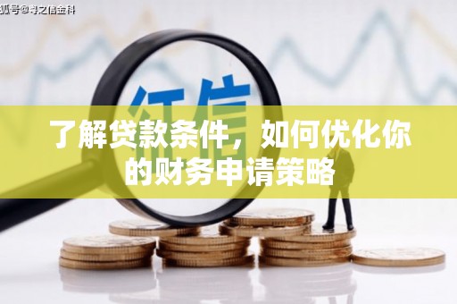 颍泉了解贷款条件，如何优化你的财务申请策略