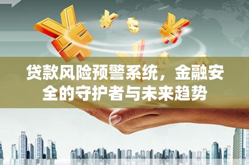 荷塘贷款风险预警系统，金融安全的守护者与未来趋势