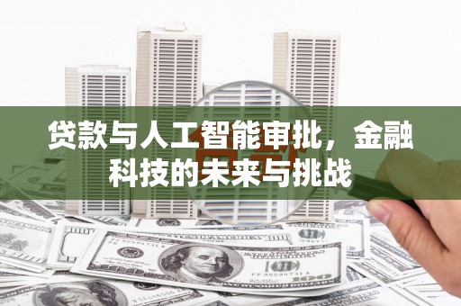 翁牛特旗贷款与人工智能审批，金融科技的未来与挑战