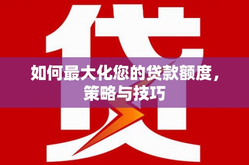 礼县如何最大化您的贷款额度，策略与技巧