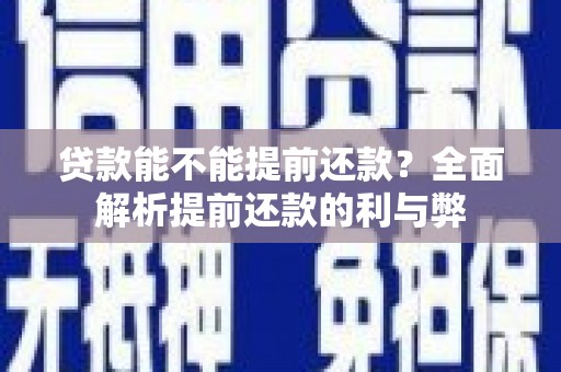 徐闻贷款能不能提前还款？全面解析提前还款的利与弊