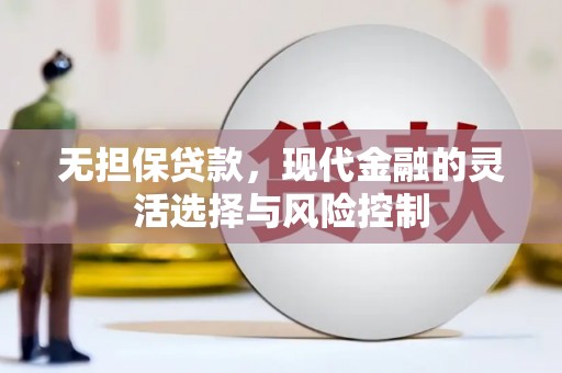 正定无担保贷款，现代金融的灵活选择与风险控制