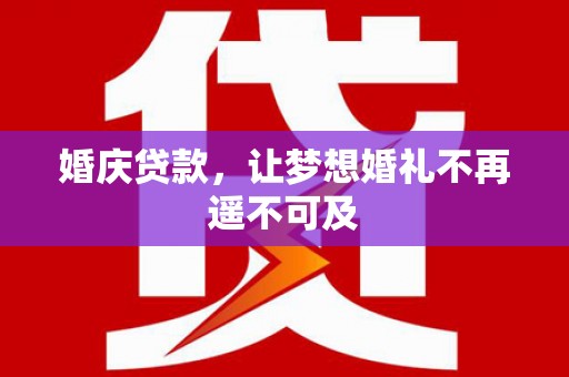 沭阳婚庆贷款，让梦想婚礼不再遥不可及