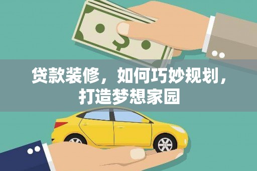 和田市贷款装修，如何巧妙规划，打造梦想家园