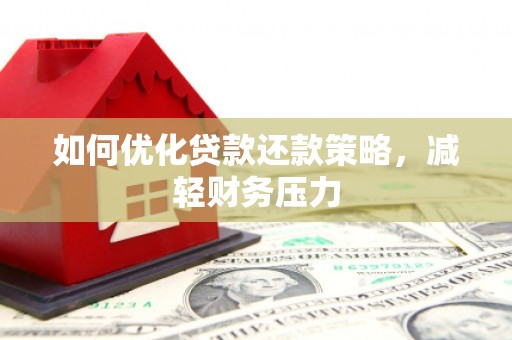 濉溪如何优化贷款还款策略，减轻财务压力