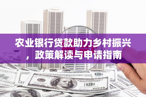 广阳农业银行贷款助力乡村振兴，政策解读与申请指南