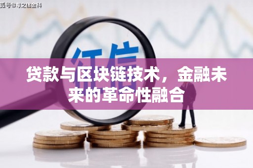 梓潼贷款与区块链技术，金融未来的革命性融合
