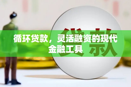草屯循环贷款，灵活融资的现代金融工具
