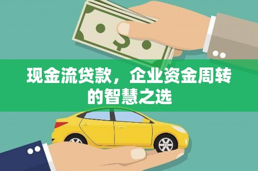 景谷现金流贷款，企业资金周转的智慧之选