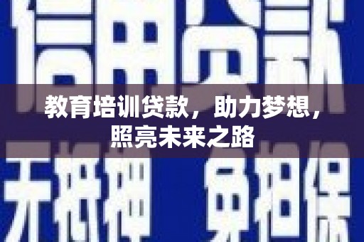 琼结教育培训贷款，助力梦想，照亮未来之路