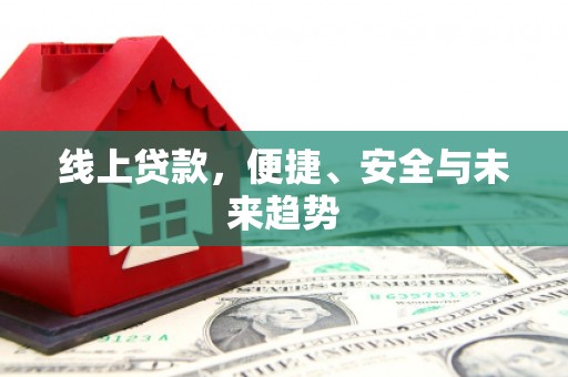 光明新区线上贷款，便捷、安全与未来趋势